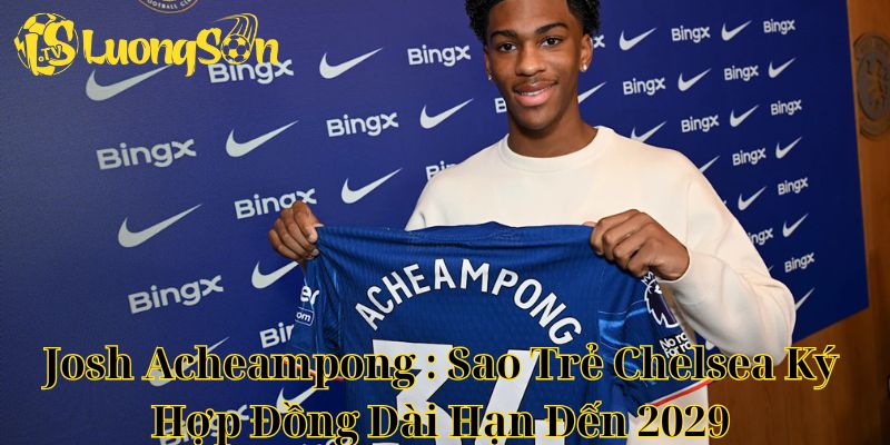 Josh Acheampong : Sao Trẻ Chelsea Ký Hợp Đồng Dài Hạn Đến 2029 5 Josh Acheampong : Sao Trẻ Chelsea Ký Hợp Đồng Dài Hạn Đến 2029